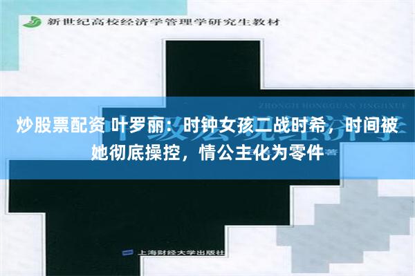 炒股票配资 叶罗丽：时钟女孩二战时希，时间被她彻底操控，情公主化为零件