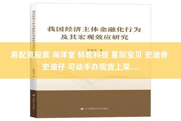易配资股票 海洋堂 转轮科技 星际宝贝 史迪奇 史迪仔 可动手办现货上架…