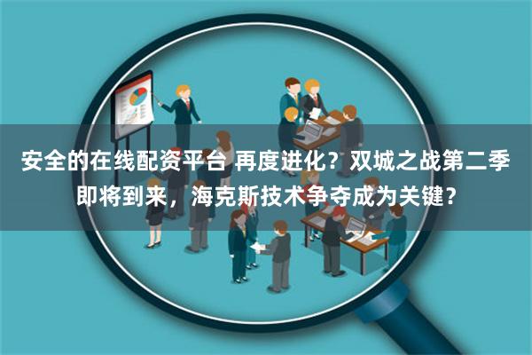 安全的在线配资平台 再度进化？双城之战第二季即将到来，海克斯技术争夺成为关键？