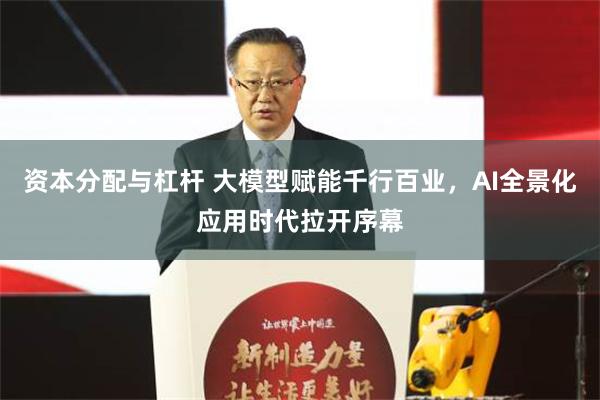 资本分配与杠杆 大模型赋能千行百业，AI全景化应用时代拉开序幕