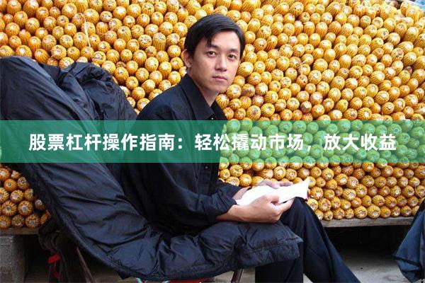 股票杠杆操作指南：轻松撬动市场，放大收益