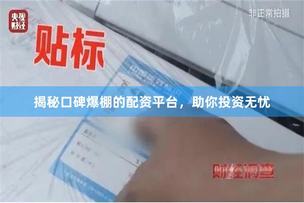 揭秘口碑爆棚的配资平台，助你投资无忧