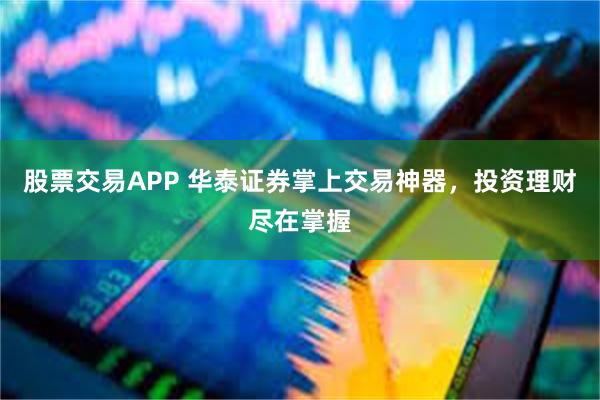 股票交易APP 华泰证券掌上交易神器,投资理财尽在掌握