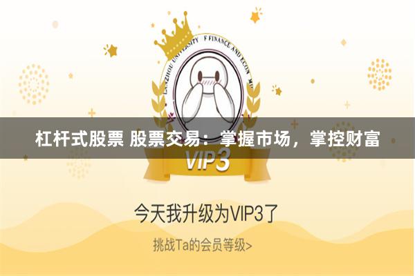 杠杆式股票 股票交易：掌握市场，掌控财富