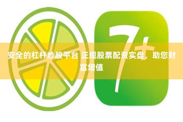 安全的杠杆炒股平台 正规股票配资实盘，助您财富增值