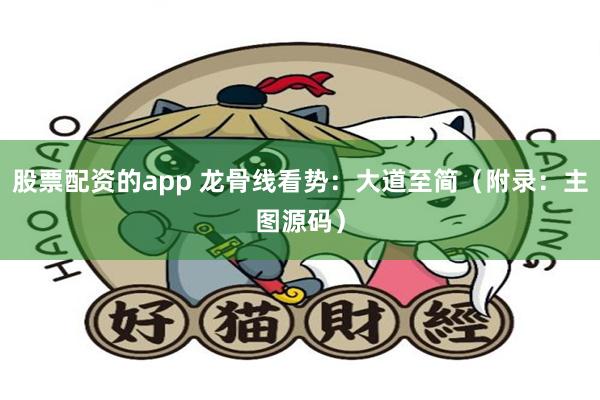股票配资的app 龙骨线看势：大道至简（附录：主图源码）