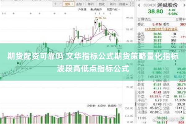 期货配资可靠吗 文华指标公式期货策略量化指标波段高低点指标公式