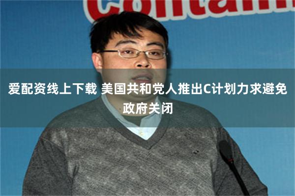 爱配资线上下载 美国共和党人推出C计划力求避免政府关闭