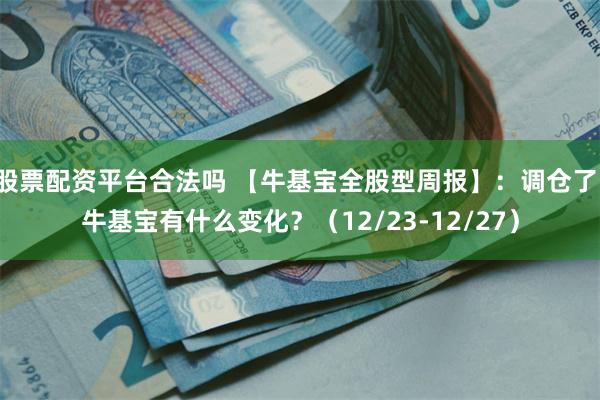 股票配资平台合法吗 【牛基宝全股型周报】：调仓了！牛基宝有什么变化？（12/23-12/27）