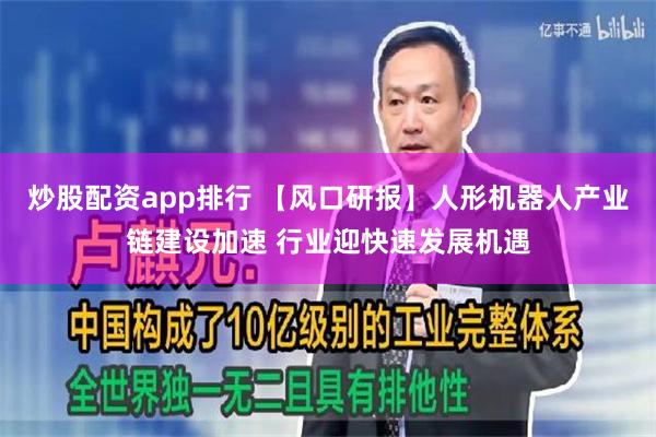 炒股配资app排行 【风口研报】人形机器人产业链建设加速 行业迎快速发展机遇