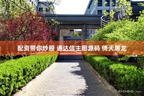 配资带你炒股 通达信主图源码 倚天屠龙