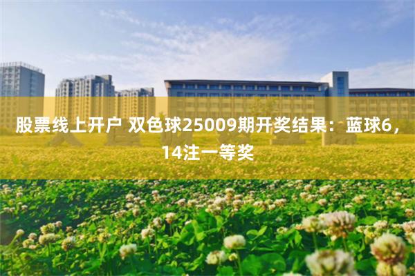 股票线上开户 双色球25009期开奖结果：蓝球6，14注一等奖