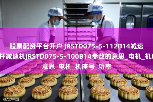 股票配资平台开户 JRSTD075-5-112B14减速机蜗轮蜗杆减速机JRSTD075-5-100B14参数的意思_电机_机座号_功率