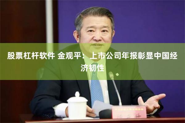 股票杠杆软件 金观平：上市公司年报彰显中国经济韧性