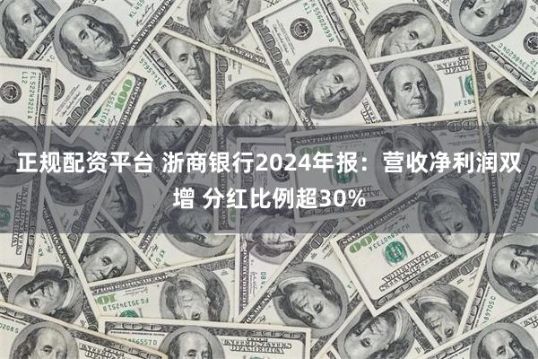 正规配资平台 浙商银行2024年报：营收净利润双增 分红比例超30%