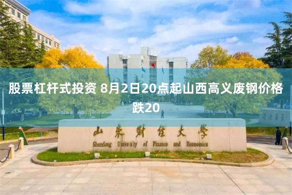 股票杠杆式投资 8月2日20点起山西高义废钢价格跌20