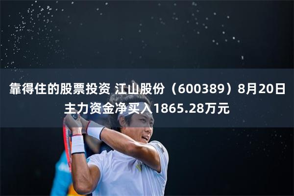 靠得住的股票投资 江山股份（600389）8月20日主力资金净买入1865.28万元