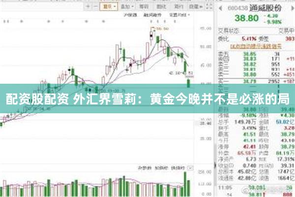 配资股配资 外汇界雪莉：黄金今晚并不是必涨的局