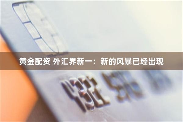 黄金配资 外汇界新一:新的风暴已经出现