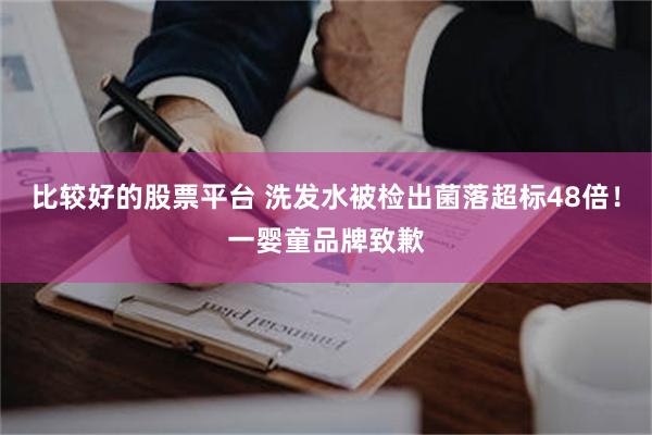 比较好的股票平台 洗发水被检出菌落超标48倍！一婴童品牌致歉