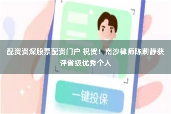 配资资深股票配资门户 祝贺！南沙律师陈莉静获评省级优秀个人